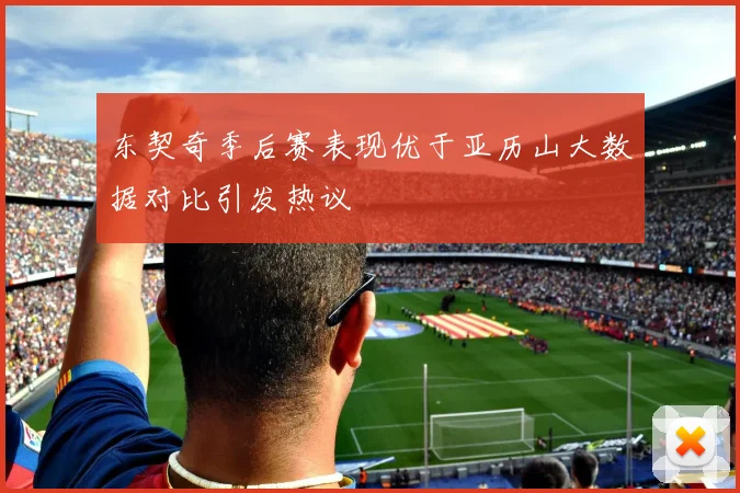 东契奇季后赛表现优于亚历山大数据对比引发热议