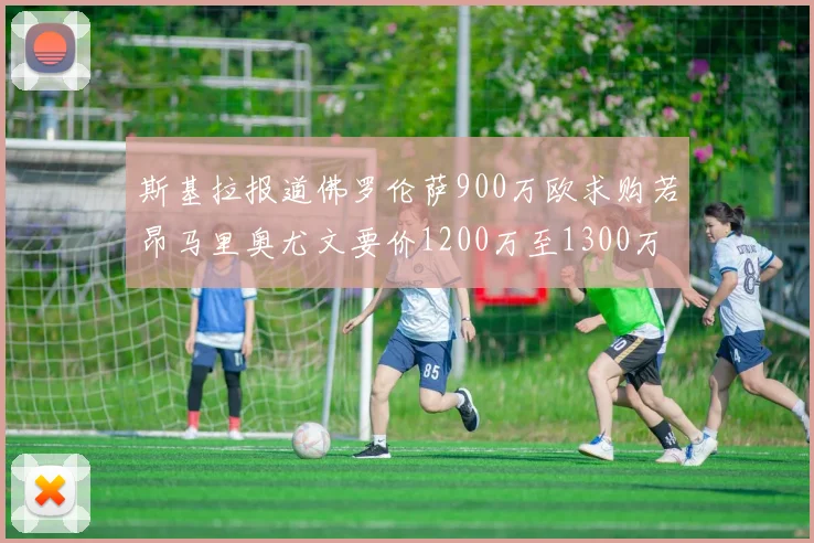 斯基拉报道佛罗伦萨900万欧求购若昂马里奥尤文要价1200万至1300万