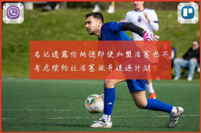 名记透露伦纳德即使加盟活塞也不考虑续约让活塞放弃追逐计划